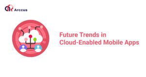 Future Trends in Cloud-Enabled Mobile Apps