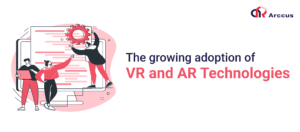 The growing adoption of VR and AR technologies