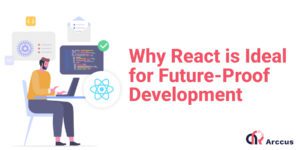 Why React is Ideal for Future-Proof Development